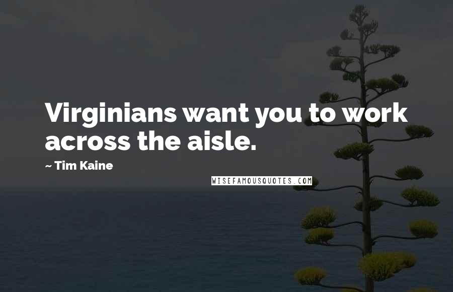 Tim Kaine quotes: Virginians want you to work across the aisle.