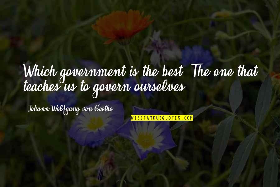 Tim Keller Idolatry Quotes By Johann Wolfgang Von Goethe: Which government is the best? The one that