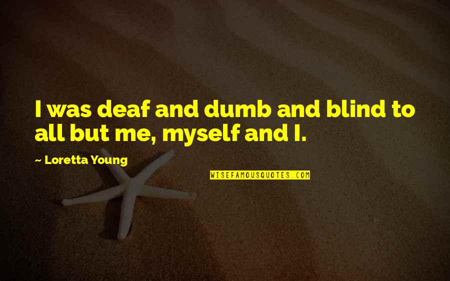 Tim Kinsella Quotes By Loretta Young: I was deaf and dumb and blind to