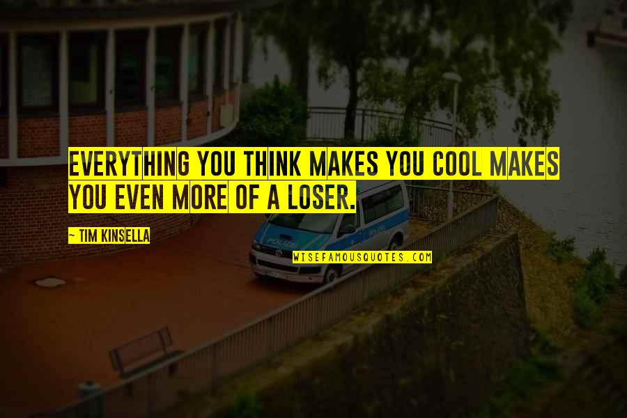 Tim Kinsella Quotes By Tim Kinsella: Everything you think makes you cool makes you