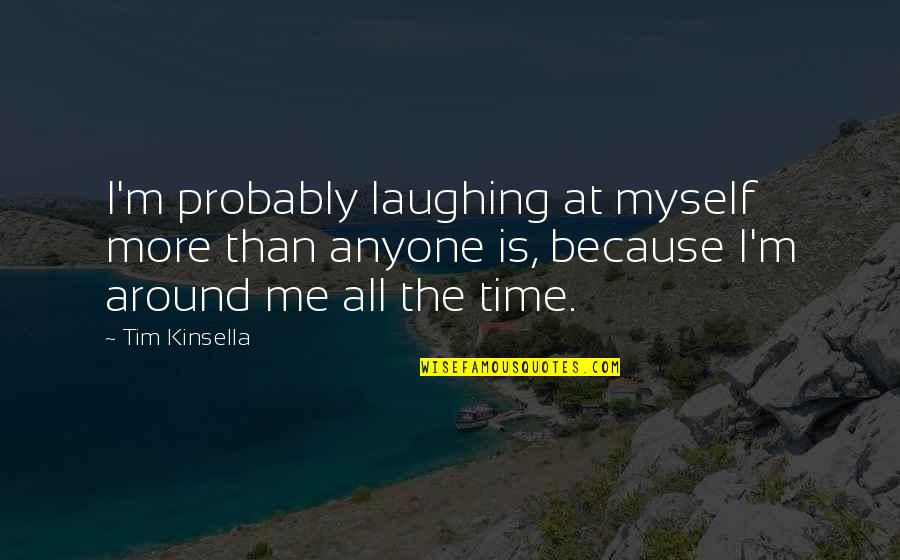 Tim Kinsella Quotes By Tim Kinsella: I'm probably laughing at myself more than anyone