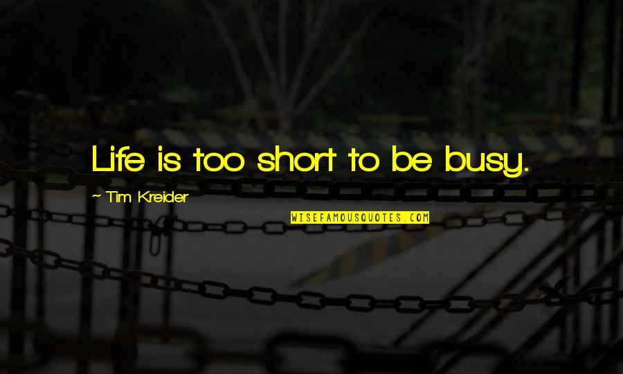 Tim Kreider Quotes By Tim Kreider: Life is too short to be busy.