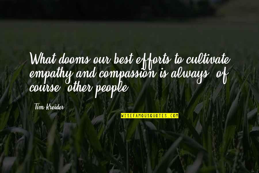 Tim Kreider Quotes By Tim Kreider: What dooms our best efforts to cultivate empathy