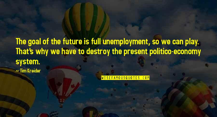 Tim Kreider Quotes By Tim Kreider: The goal of the future is full unemployment,