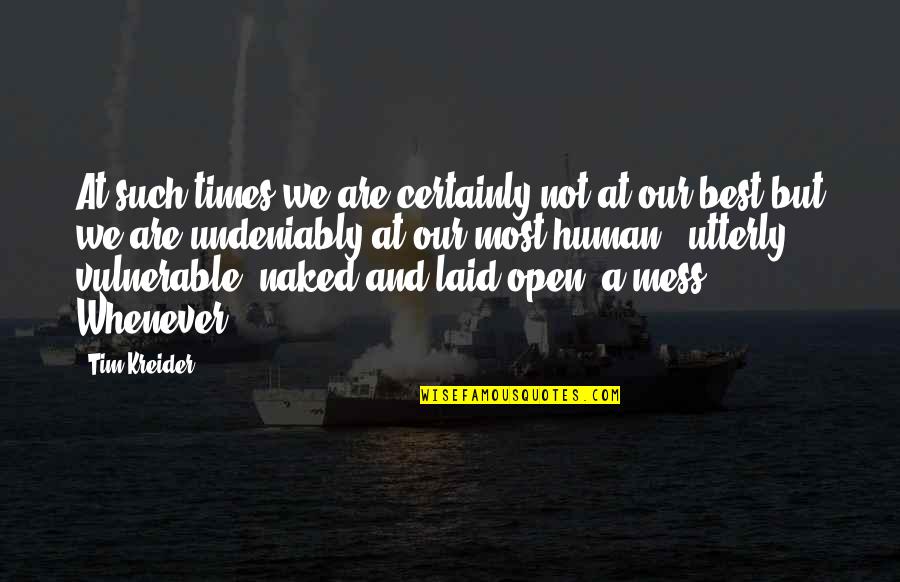 Tim Kreider Quotes By Tim Kreider: At such times we are certainly not at