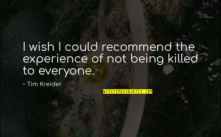 Tim Kreider Quotes By Tim Kreider: I wish I could recommend the experience of