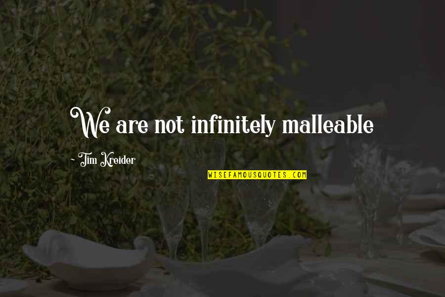 Tim Kreider Quotes By Tim Kreider: We are not infinitely malleable