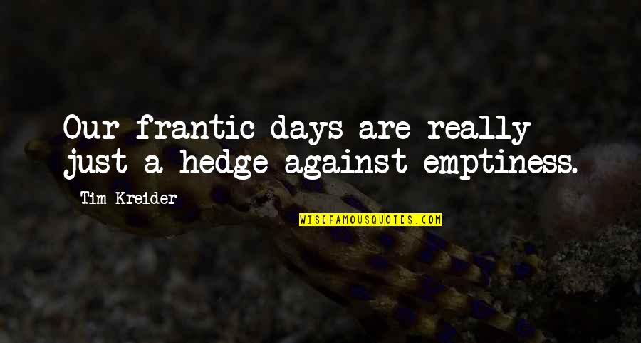 Tim Kreider Quotes By Tim Kreider: Our frantic days are really just a hedge