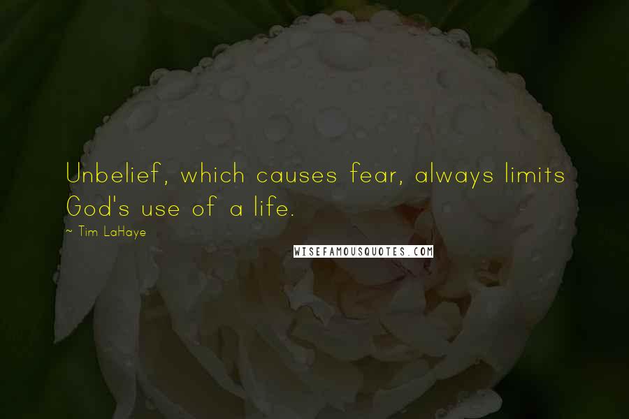 Tim LaHaye quotes: Unbelief, which causes fear, always limits God's use of a life.