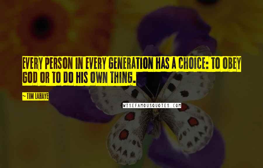 Tim LaHaye quotes: Every person in every generation has a choice: to obey God or to do his own thing. Tim LaHaye quotes: Every person in every generation has a choice: to obey God or to do his own thing.