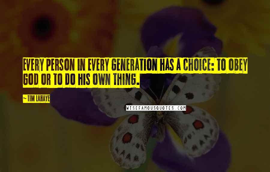 Tim LaHaye quotes: Every person in every generation has a choice: to obey God or to do his own thing.