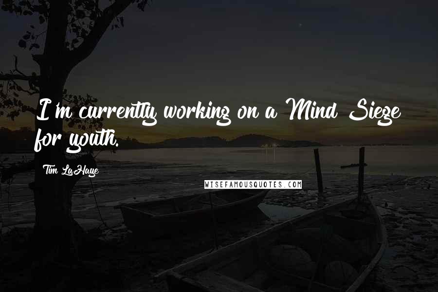 Tim LaHaye quotes: I'm currently working on a Mind Siege for youth. Tim LaHaye quotes: I'm currently working on a Mind Siege for youth.