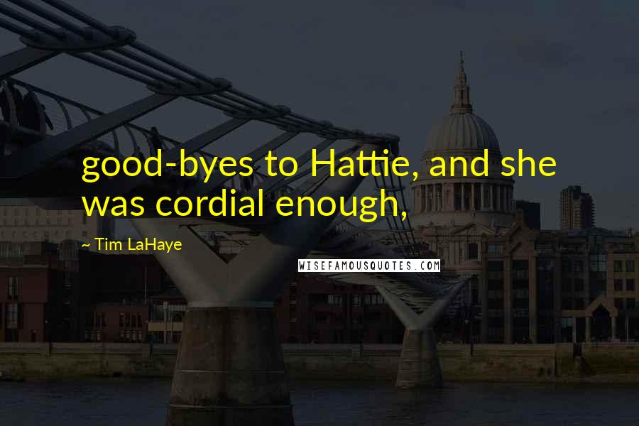 Tim LaHaye quotes: good-byes to Hattie, and she was cordial enough, Tim LaHaye quotes: good-byes to Hattie, and she was cordial enough,