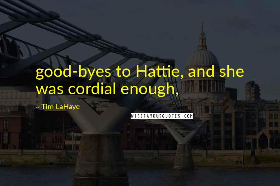 Tim LaHaye quotes: good-byes to Hattie, and she was cordial enough,