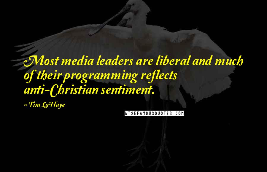 Tim LaHaye quotes: Most media leaders are liberal and much of their programming reflects anti-Christian sentiment.