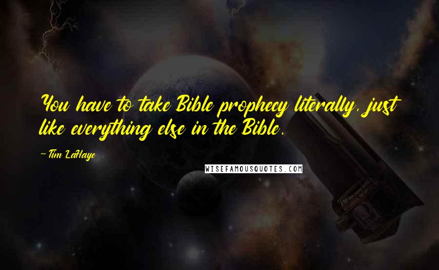 Tim LaHaye quotes: You have to take Bible prophecy literally, just like everything else in the Bible.