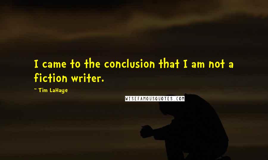 Tim LaHaye quotes: I came to the conclusion that I am not a fiction writer.