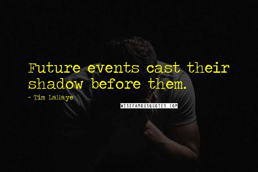 Tim LaHaye quotes: Future events cast their shadow before them. Tim LaHaye quotes: Future events cast their shadow before them.