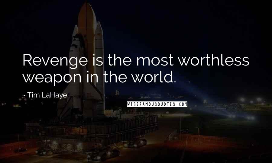 Tim LaHaye quotes: Revenge is the most worthless weapon in the world.