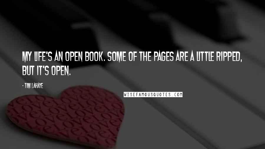 Tim LaHaye quotes: My life's an open book. Some of the pages are a little ripped, but it's open.