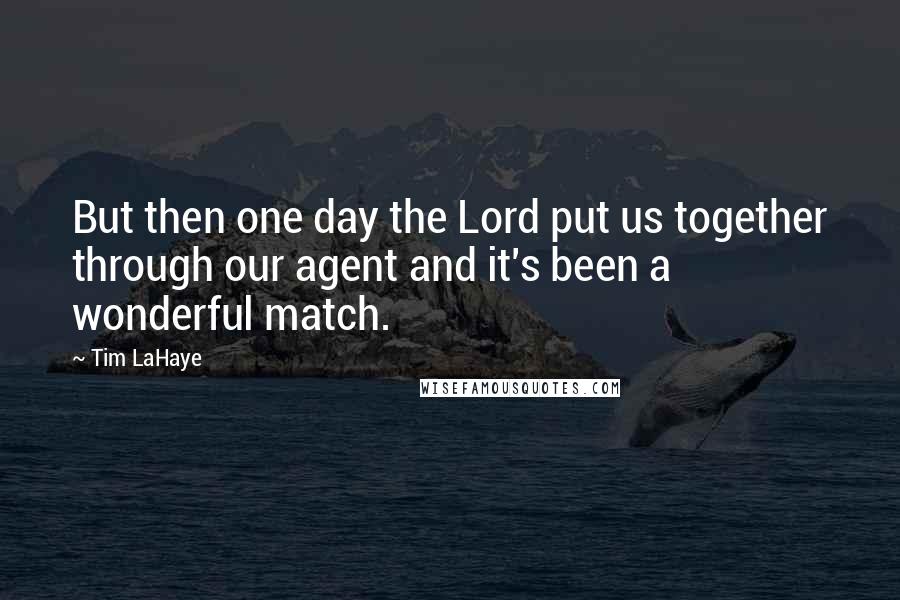 Tim LaHaye quotes: But then one day the Lord put us together through our agent and it's been a wonderful match.