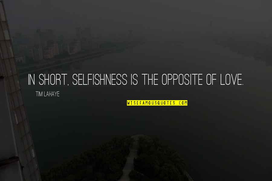 Tim Lahaye Quotes By Tim LaHaye: In short, selfishness is the opposite of love.