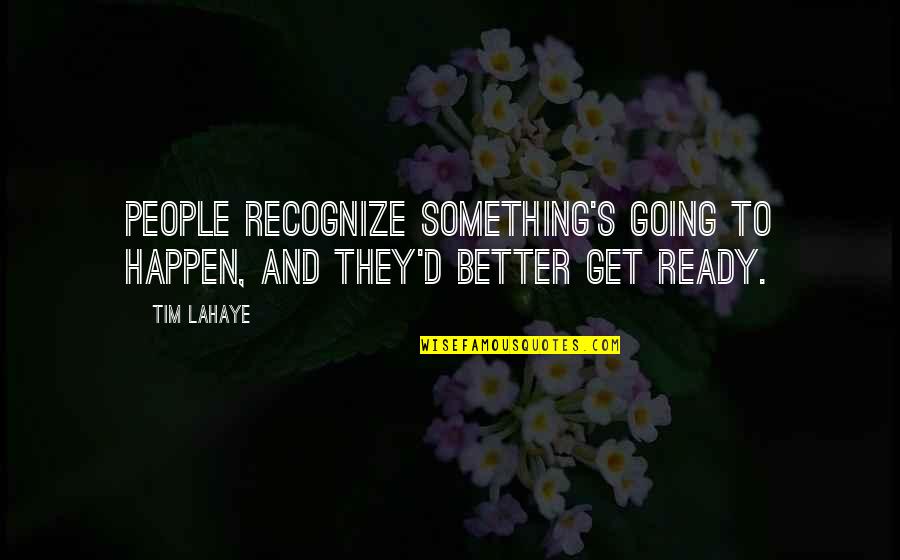 Tim Lahaye Quotes By Tim LaHaye: People recognize something's going to happen, and they'd