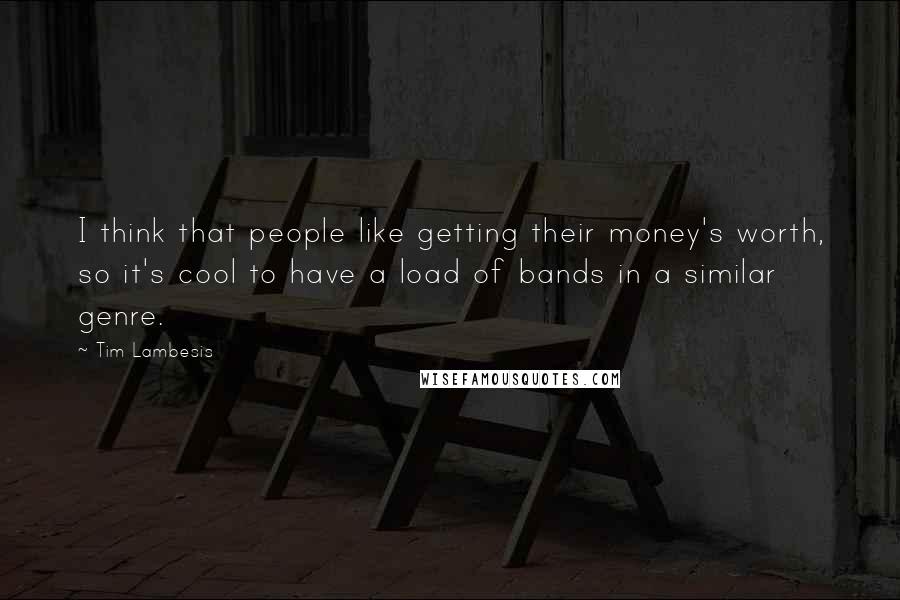 Tim Lambesis quotes: I think that people like getting their money's worth, so it's cool to have a load of bands in a similar genre.