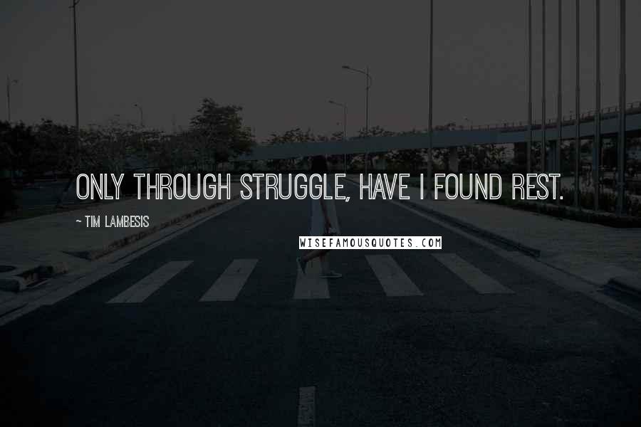 Tim Lambesis quotes: Only through struggle, have I found rest.