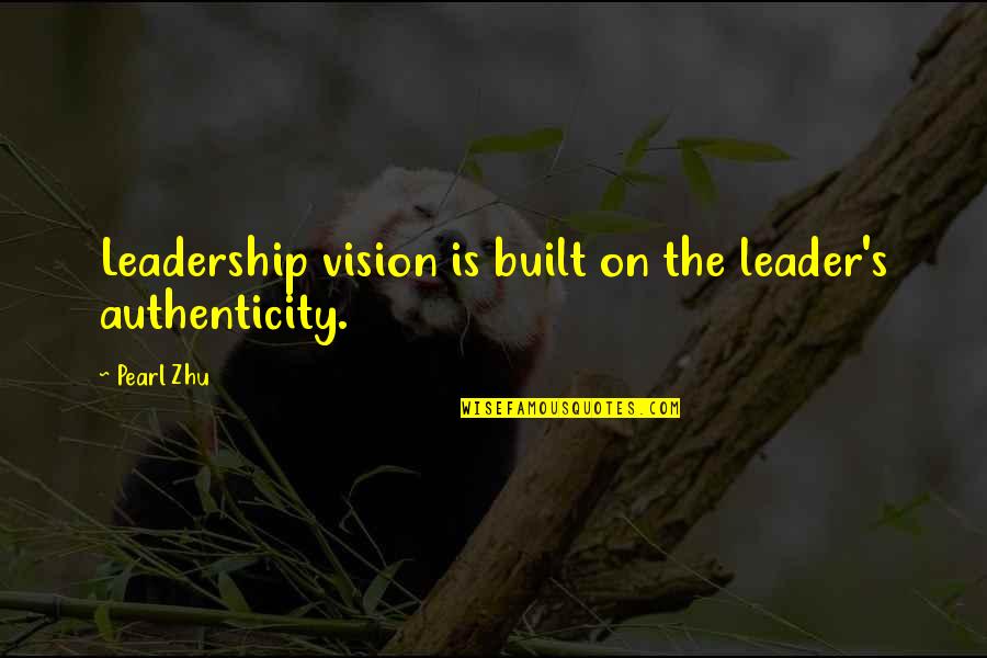 Tim Lautzenheiser Leadership Quotes By Pearl Zhu: Leadership vision is built on the leader's authenticity.