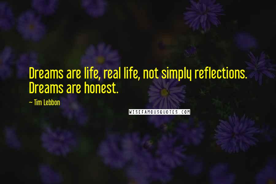 Tim Lebbon quotes: Dreams are life, real life, not simply reflections. Dreams are honest.
