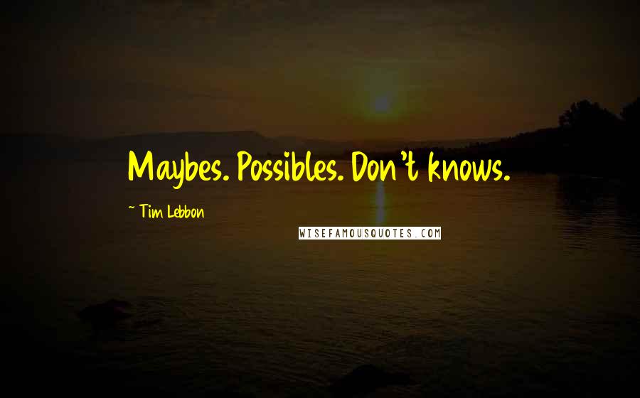 Tim Lebbon quotes: Maybes. Possibles. Don't knows.