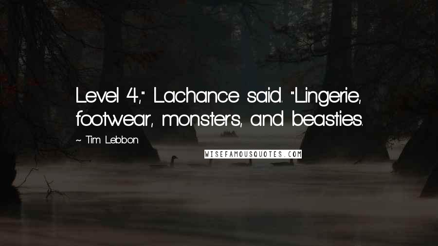 Tim Lebbon quotes: Level 4," Lachance said. "Lingerie, footwear, monsters, and beasties.