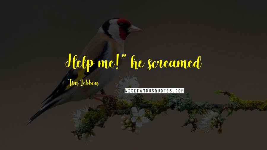 Tim Lebbon quotes: Help me!" he screamed