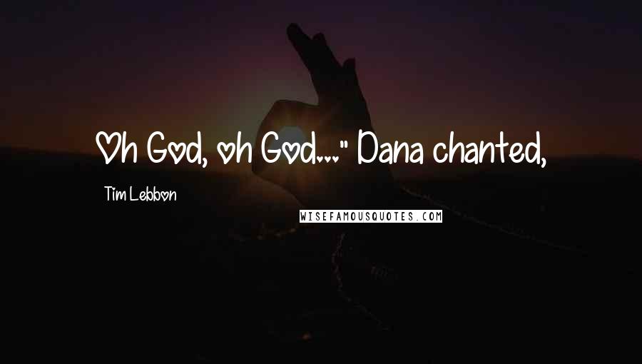 Tim Lebbon quotes: Oh God, oh God..." Dana chanted,