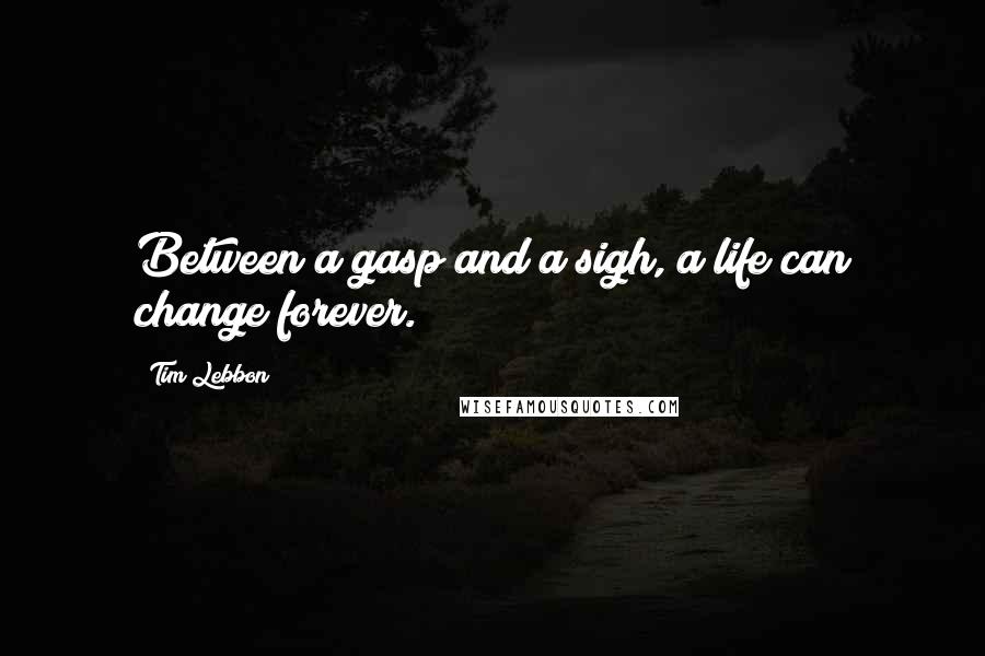 Tim Lebbon quotes: Between a gasp and a sigh, a life can change forever.