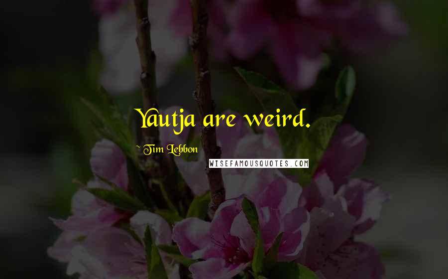 Tim Lebbon quotes: Yautja are weird.