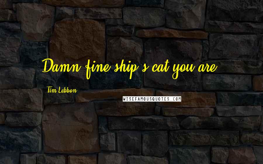 Tim Lebbon quotes: Damn fine ship's cat you are.