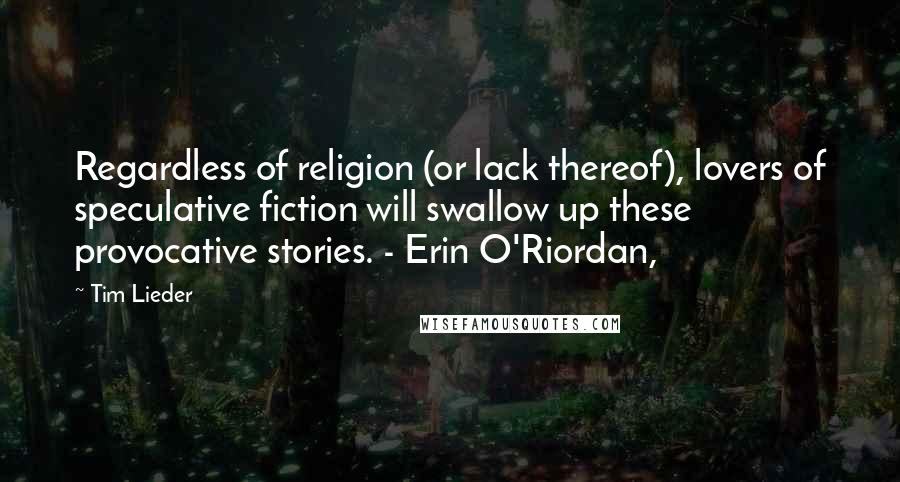 Tim Lieder quotes: Regardless of religion (or lack thereof), lovers of speculative fiction will swallow up these provocative stories. - Erin O'Riordan,