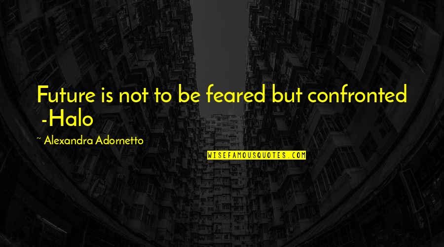 Tim Lincecum Quotes By Alexandra Adornetto: Future is not to be feared but confronted Tim Lincecum Quotes By Alexandra Adornetto: Future is not to be feared but confronted