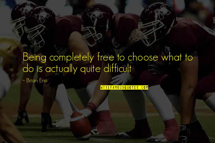 Tim Lincecum Quotes By Brian Eno: Being completely free to choose what to do