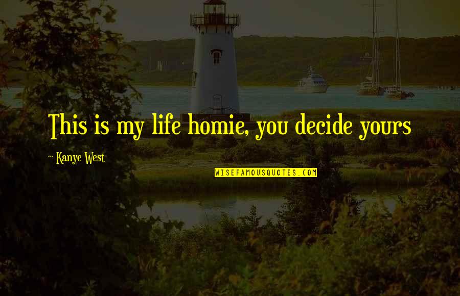 Tim Lincecum Quotes By Kanye West: This is my life homie, you decide yours Tim Lincecum Quotes By Kanye West: This is my life homie, you decide yours