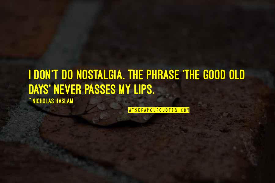 Tim Lincecum Quotes By Nicholas Haslam: I don't do nostalgia. The phrase 'the good