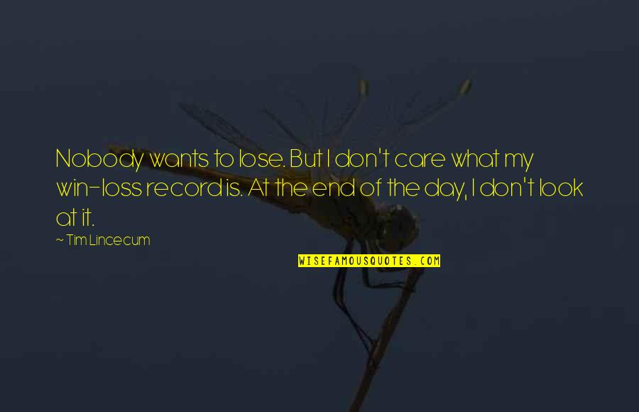 Tim Lincecum Quotes By Tim Lincecum: Nobody wants to lose. But I don't care Tim Lincecum Quotes By Tim Lincecum: Nobody wants to lose. But I don't care