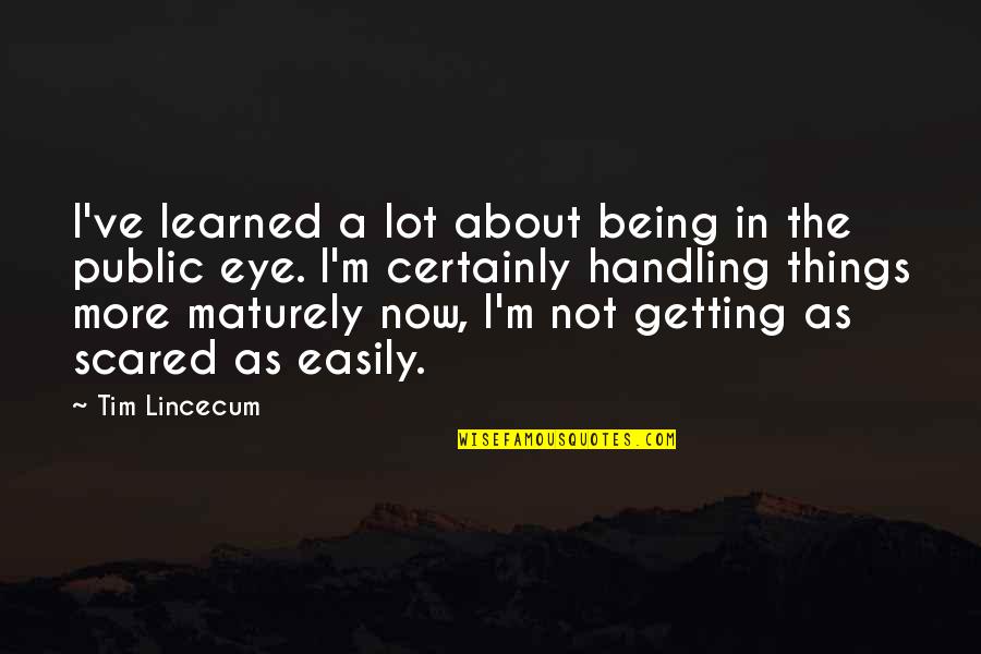 Tim Lincecum Quotes By Tim Lincecum: I've learned a lot about being in the Tim Lincecum Quotes By Tim Lincecum: I've learned a lot about being in the