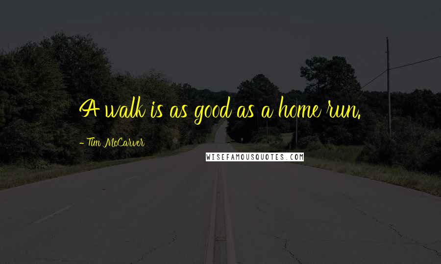 Tim McCarver quotes: A walk is as good as a home run.