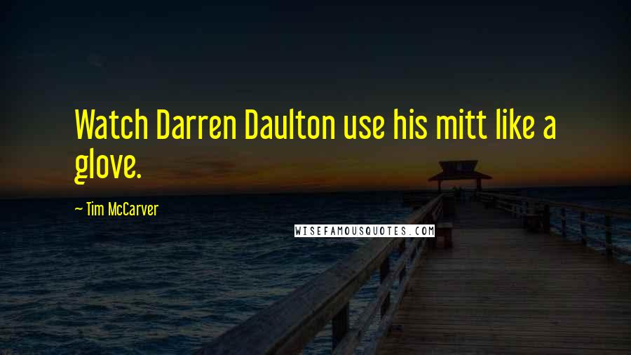 Tim McCarver quotes: Watch Darren Daulton use his mitt like a glove.