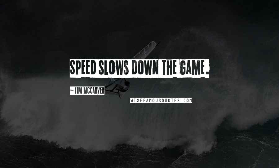Tim McCarver quotes: Speed slows down the game.
