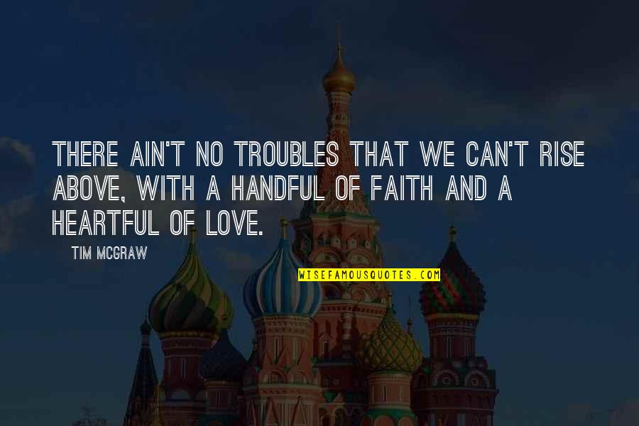 Tim Mcgraw It's Your Love Quotes By Tim McGraw: There ain't no troubles that we can't rise