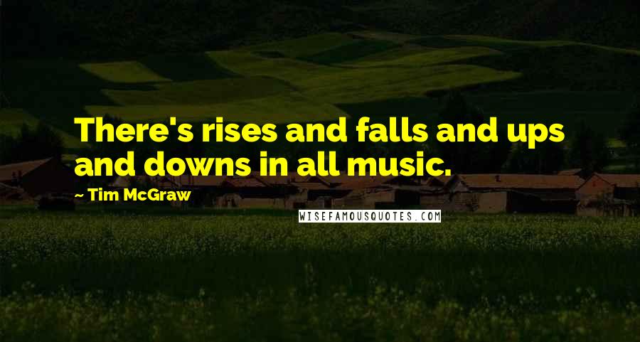 Tim McGraw quotes: There's rises and falls and ups and downs in all music.